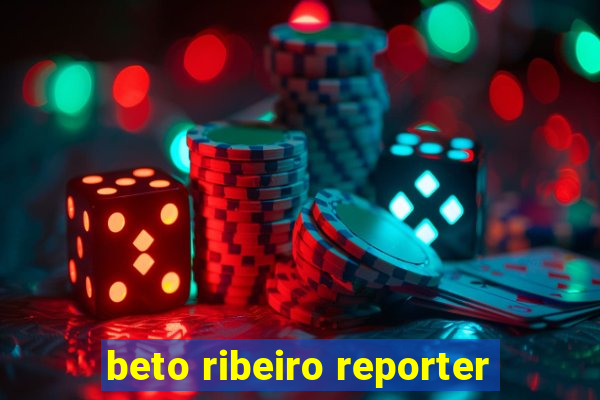 beto ribeiro reporter